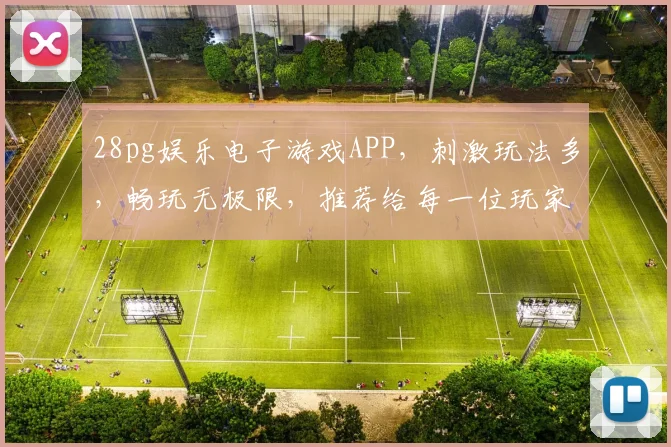 28pg娱乐电子游戏APP，刺激玩法多，畅玩无极限，推荐给每一位玩家逗逗逗