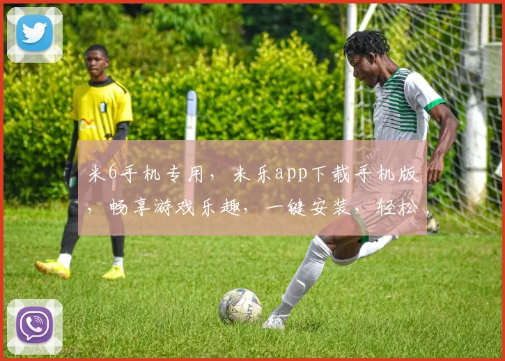 米6手机专用，米乐app下载手机版，畅享游戏乐趣，一键安装，轻松体验